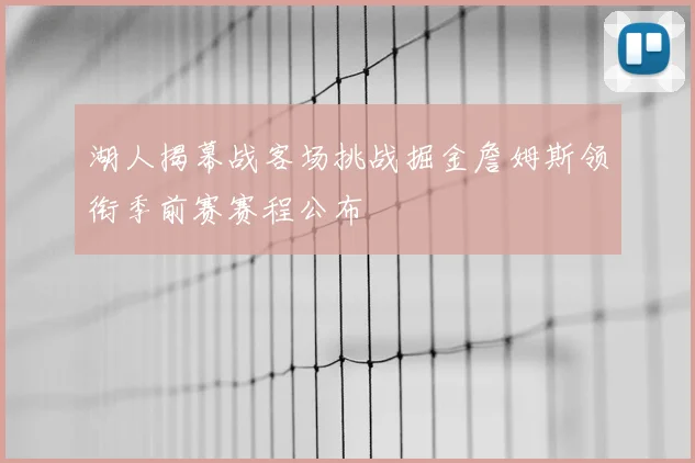 湖人揭幕战客场挑战掘金詹姆斯领衔季前赛赛程公布