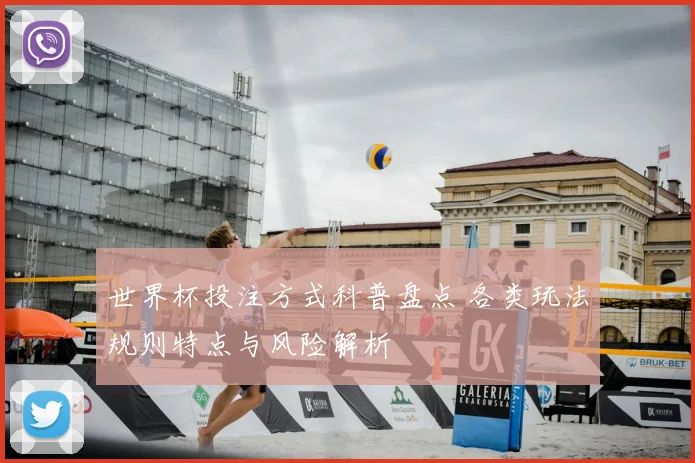 世界杯投注方式科普盘点 各类玩法规则特点与风险解析