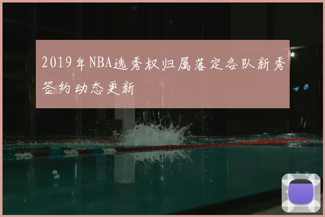 2019年NBA选秀权归属落定各队新秀签约动态更新