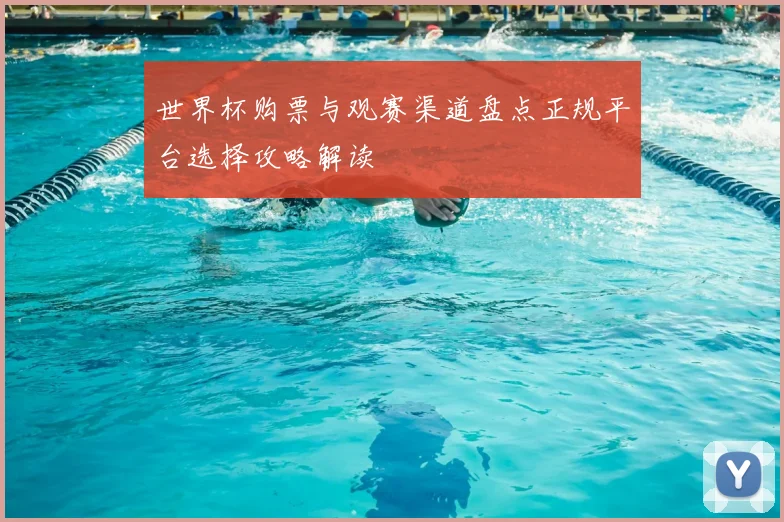 世界杯购票与观赛渠道盘点正规平台选择攻略解读